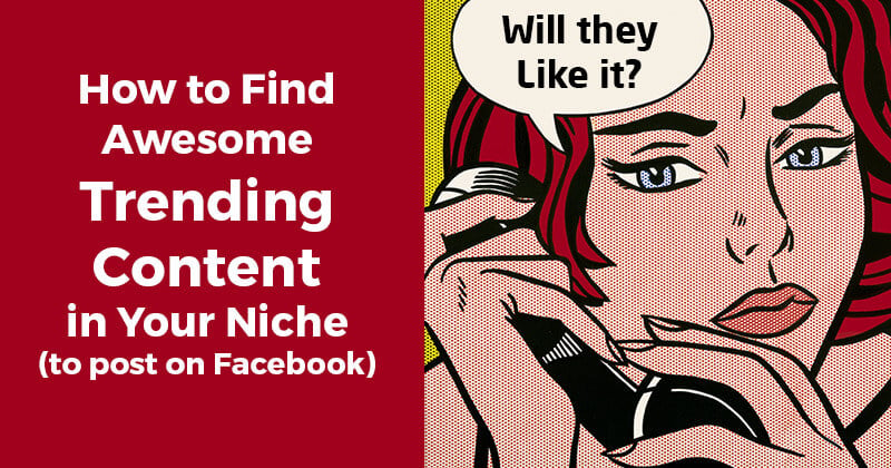 How to Find Awesome Trending Content in Your Niche (to post on Facebook)